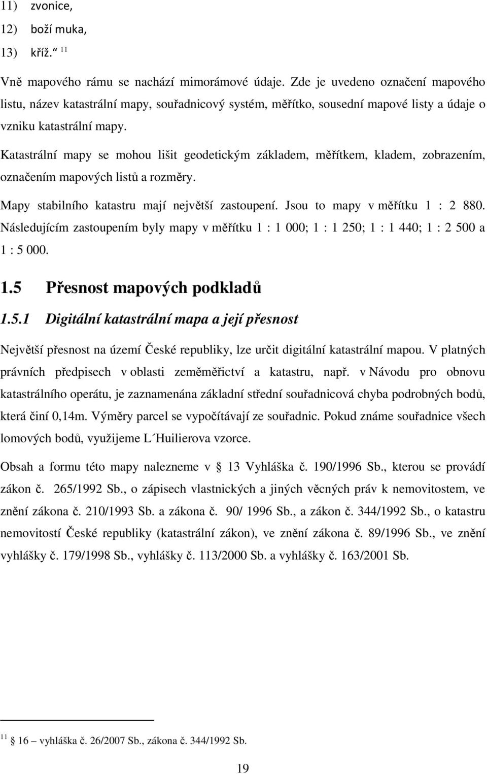 Katastrální mapy se mohou lišit geodetickým základem, měřítkem, kladem, zobrazením, označením mapových listů a rozměry. Mapy stabilního katastru mají největší zastoupení.