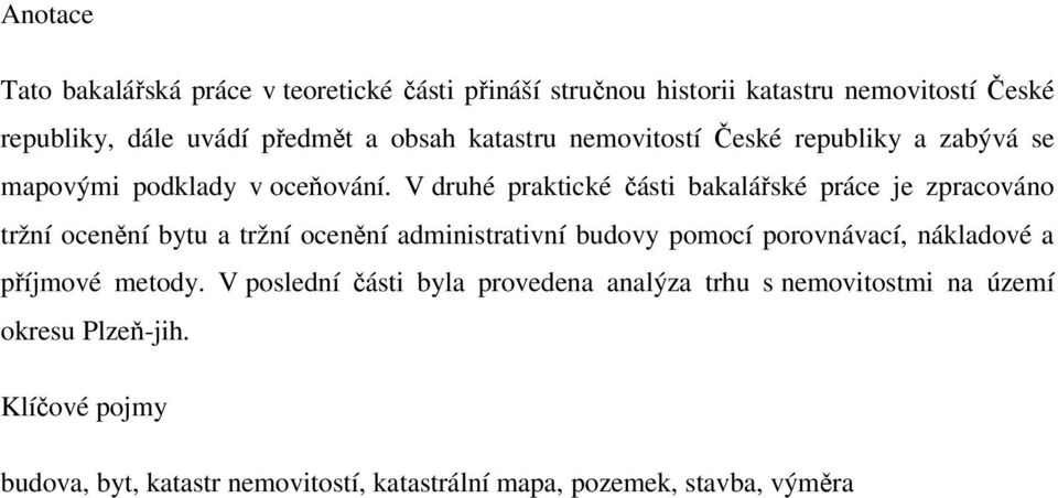 V druhé praktické části bakalářské práce je zpracováno tržní ocenění bytu a tržní ocenění administrativní budovy pomocí porovnávací,