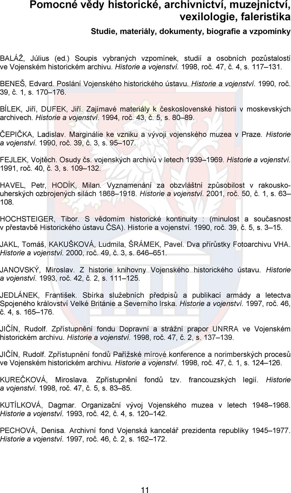 Poslání Vojenského historického ústavu. Historie a vojenství. 1990, roč. 39, č. 1, s. 170 176. BÍLEK, Jiří, DUFEK, Jiří. Zajímavé materiály k československé historii v moskevských archivech.