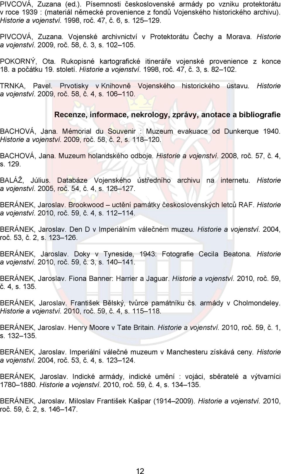 Rukopisné kartografické itineráře vojenské provenience z konce 18. a počátku 19. století. Historie a vojenství. 1998, roč. 47, č. 3, s. 82 102. TRNKA, Pavel.