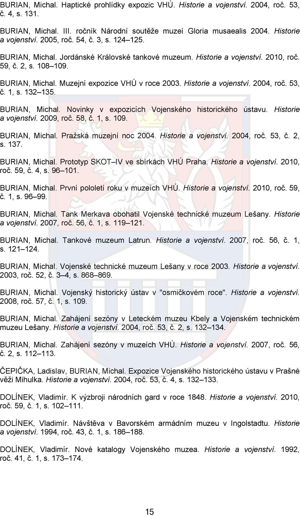 53, č. 1, s. 132 135. BURIAN, Michal. Novinky v expozicích Vojenského historického ústavu. Historie a vojenství. 2009, roč. 58, č. 1, s. 109. BURIAN, Michal. Pražská muzejní noc 2004.