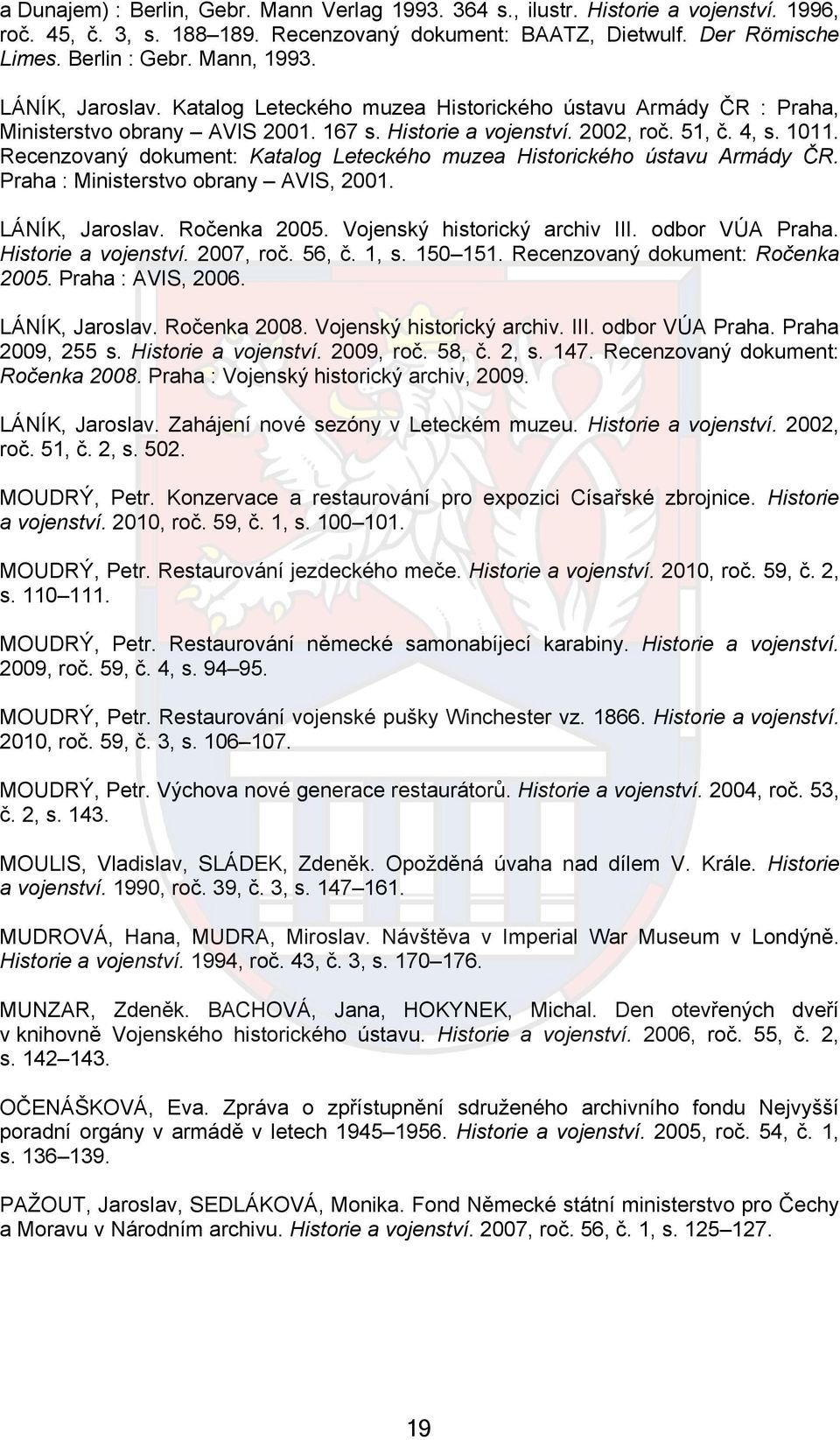 Recenzovaný dokument: Katalog Leteckého muzea Historického ústavu Armády ČR. Praha : Ministerstvo obrany AVIS, 2001. LÁNÍK, Jaroslav. Ročenka 2005. Vojenský historický archiv III. odbor VÚA Praha.