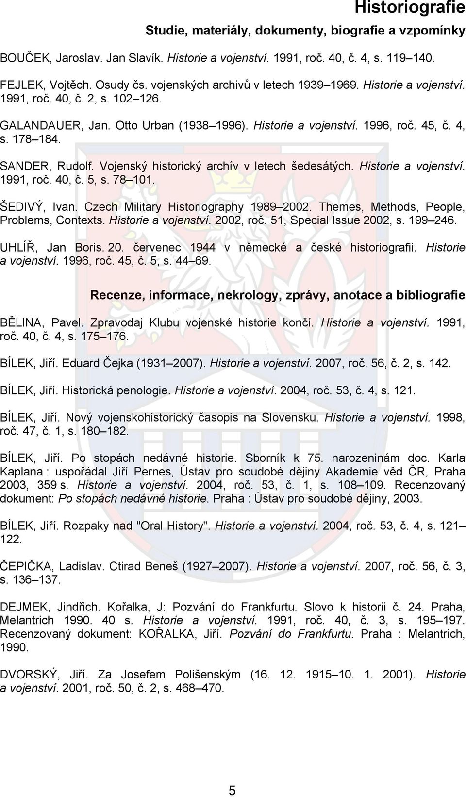 SANDER, Rudolf. Vojenský historický archív v letech šedesátých. Historie a vojenství. 1991, roč. 40, č. 5, s. 78 101. ŠEDIVÝ, Ivan. Czech Military Historiography 1989 2002.