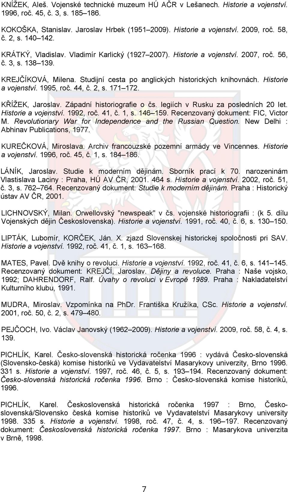 Historie a vojenství. 1995, roč. 44, č. 2, s. 171 172. KŘÍŽEK, Jaroslav. Západní historiografie o čs. legiích v Rusku za posledních 20 let. Historie a vojenství. 1992, roč. 41, č. 1, s. 146 159.