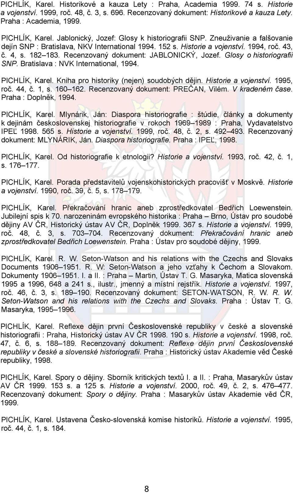 Recenzovaný dokument: JABLONICKÝ, Jozef. Glosy o historiografii SNP. Bratislava : NVK International, 1994. PICHLÍK, Karel. Kniha pro historiky (nejen) soudobých dějin. Historie a vojenství. 1995, roč.