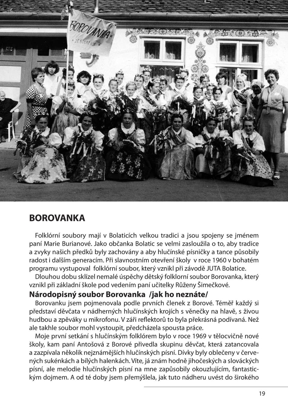 Při slavnostním otevření školy v roce 1960 v bohatém programu vystupoval folklórní soubor, který vznikl při závodě JUTA Bolatice.