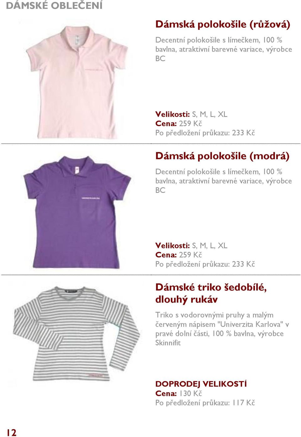 variace, výrobce BC Velikosti: S, M, L, XL Cena: 259 Kč Po předložení průkazu: 233 Kč Dámské triko šedobílé, dlouhý rukáv Triko s vodorovnými
