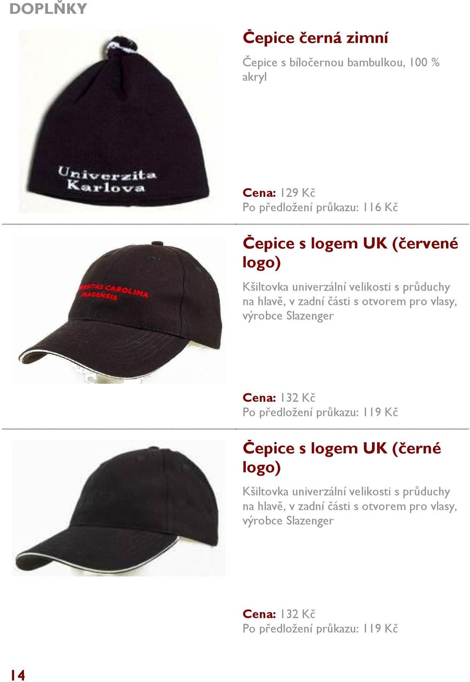 výrobce Slazenger Cena: 132 Kč Po předložení průkazu: 119 Kč Čepice s logem UK (černé logo) Kšiltovka univerzální