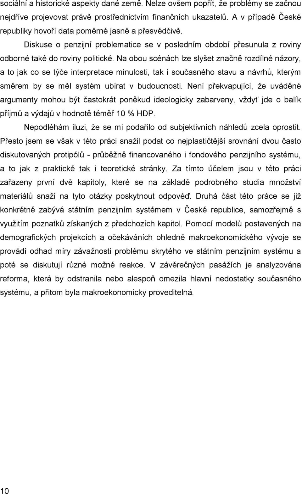 Na obou scénách lze slyšet značně rozdílné názory, a to jak co se týče interpretace minulosti, tak i současného stavu a návrhů, kterým směrem by se měl systém ubírat v budoucnosti.