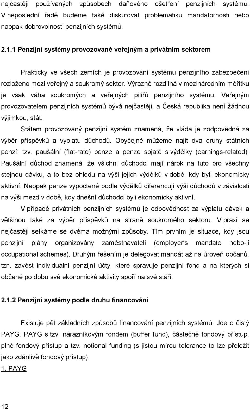 Výrazně rozdílná v mezinárodním měřítku je však váha soukromých a veřejných pilířů penzijního systému.