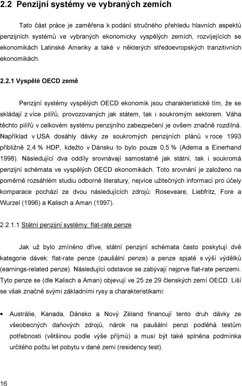 2.1 Vyspělé OECD země Penzijní systémy vyspělých OECD ekonomik jsou charakteristické tím, že se skládají z více pilířů, provozovaných jak státem, tak i soukromým sektorem.