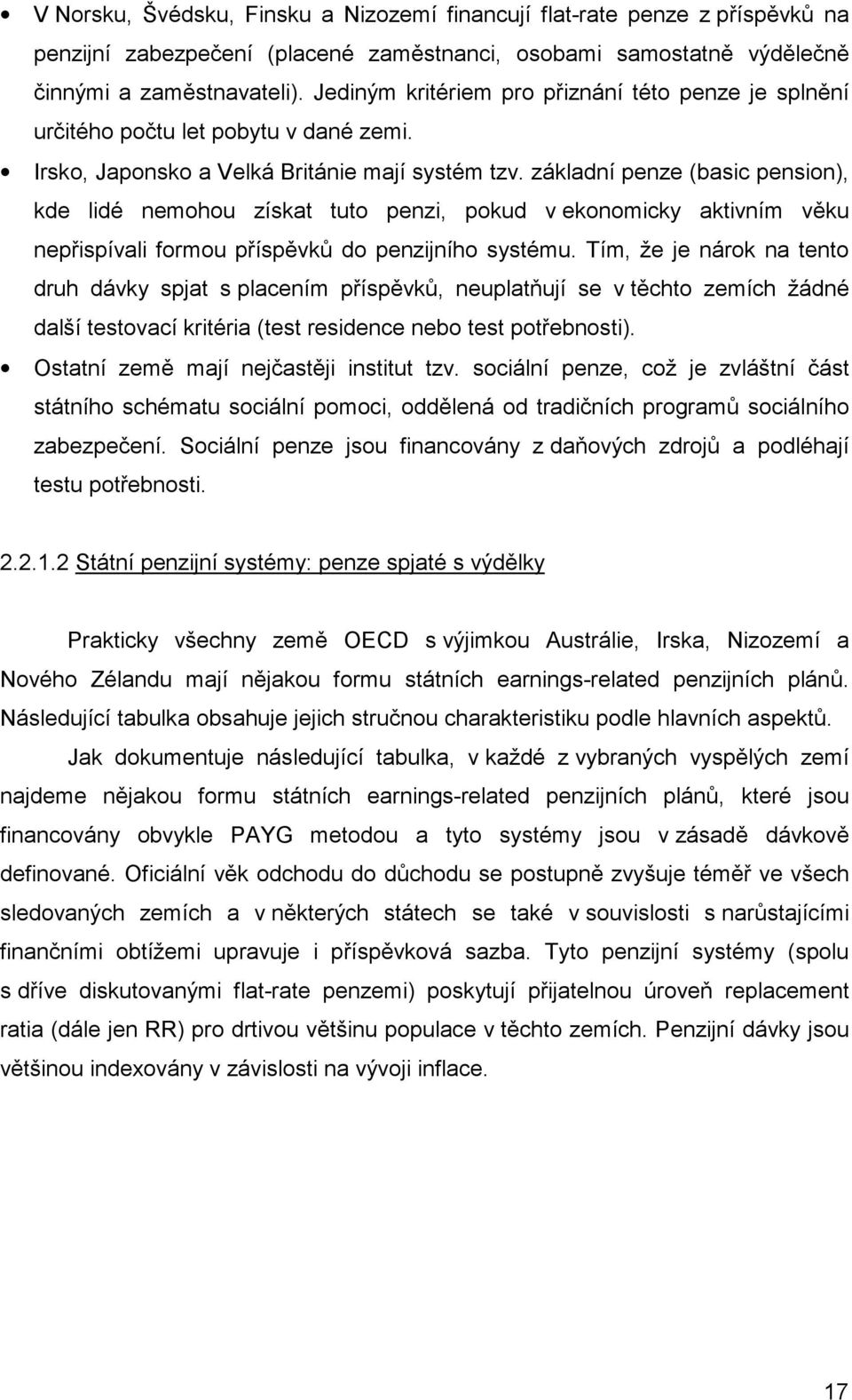 základní penze (basic pension), kde lidé nemohou získat tuto penzi, pokud v ekonomicky aktivním věku nepřispívali formou příspěvků do penzijního systému.