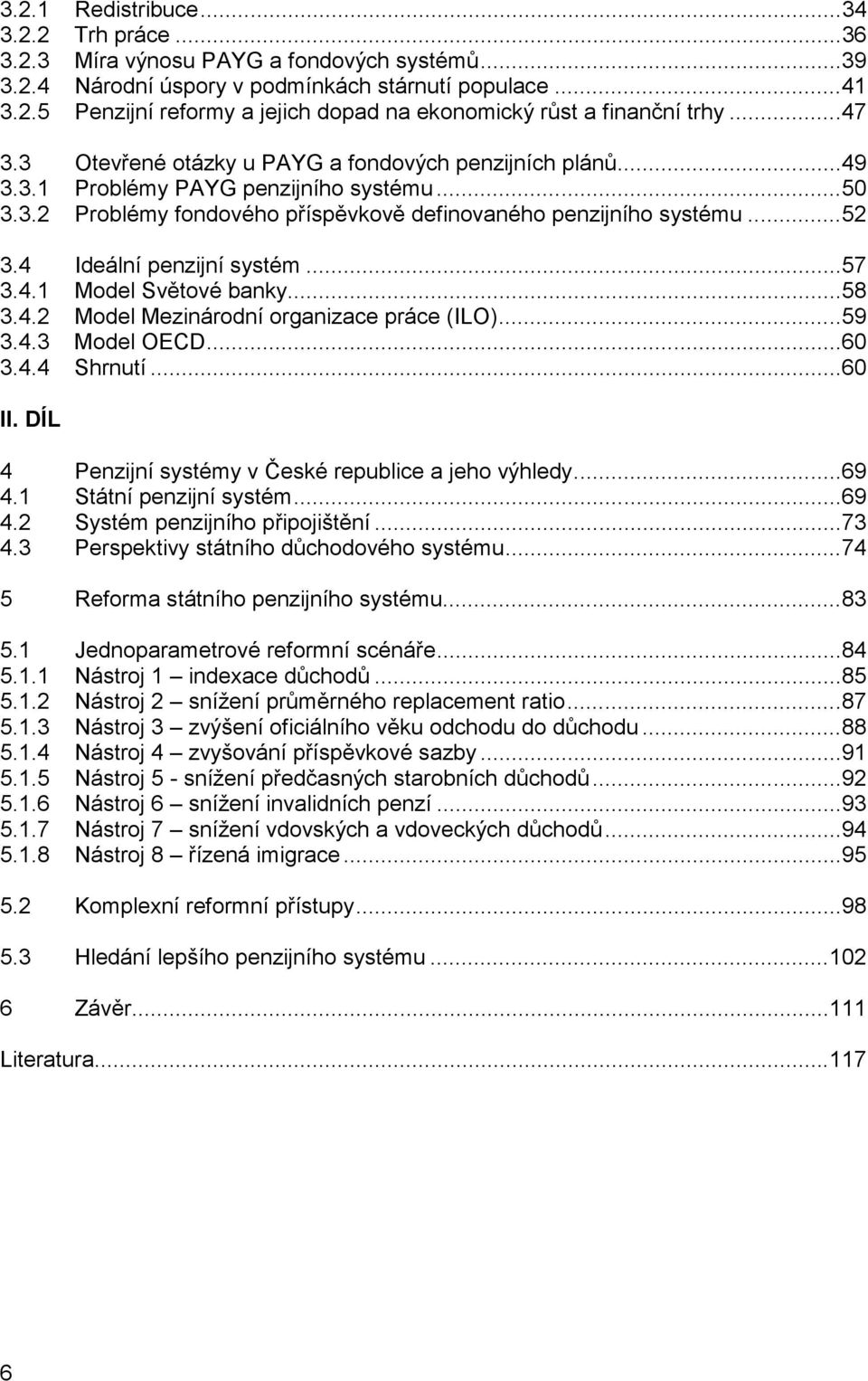 4 Ideální penzijní systém...57 3.4.1 Model Světové banky...58 3.4.2 Model Mezinárodní organizace práce (ILO)...59 3.4.3 Model OECD...60 3.4.4 Shrnutí...60 II.