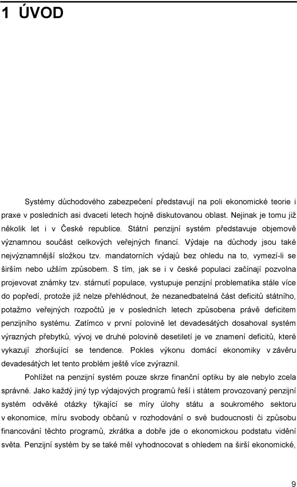 mandatorních výdajů bez ohledu na to, vymezí-li se širším nebo užším způsobem. S tím, jak se i v české populaci začínají pozvolna projevovat známky tzv.