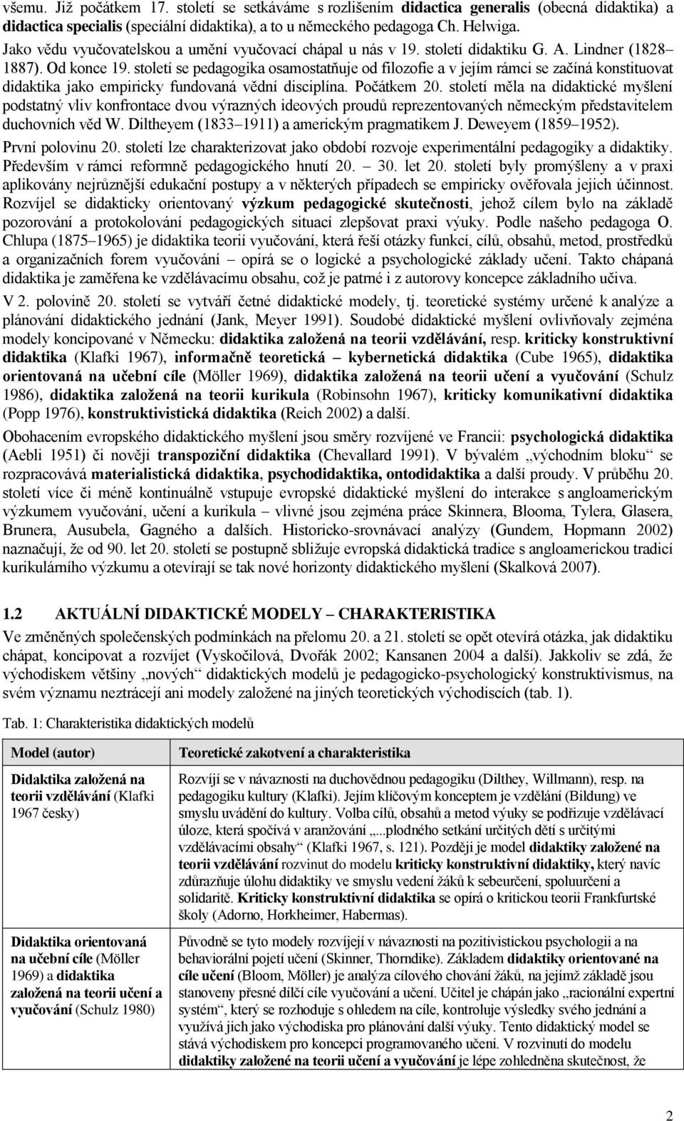 století se pedagogika osamostatňuje od filozofie a v jejím rámci se začíná konstituovat didaktika jako empiricky fundovaná vědní disciplína. Počátkem 20.