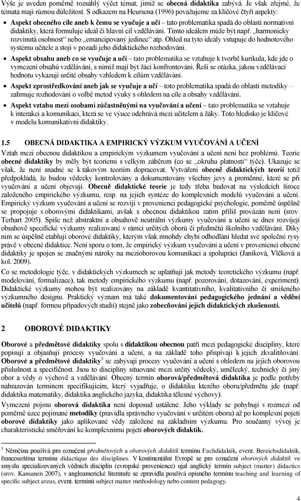 hlavní cíl vzdělávání. Tímto ideálem může být např. harmonicky rozvinutá osobnost nebo emancipovaný jedinec atp.