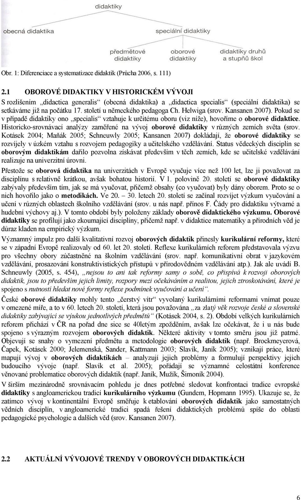 století u německého pedagoga Ch. Helwiga (srov. Kansanen 2007). Pokud se v případě didaktiky ono specialis vztahuje k určitému oboru (viz níže), hovoříme o oborové didaktice.