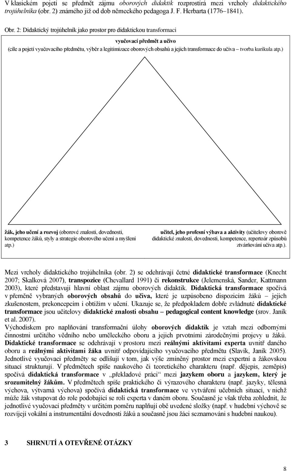 tvorba kurikula atp.) žák, jeho učení a rozvoj (oborové znalosti, dovednosti, kompetence žáků, styly a strategie oborového učení a myšlení atp.