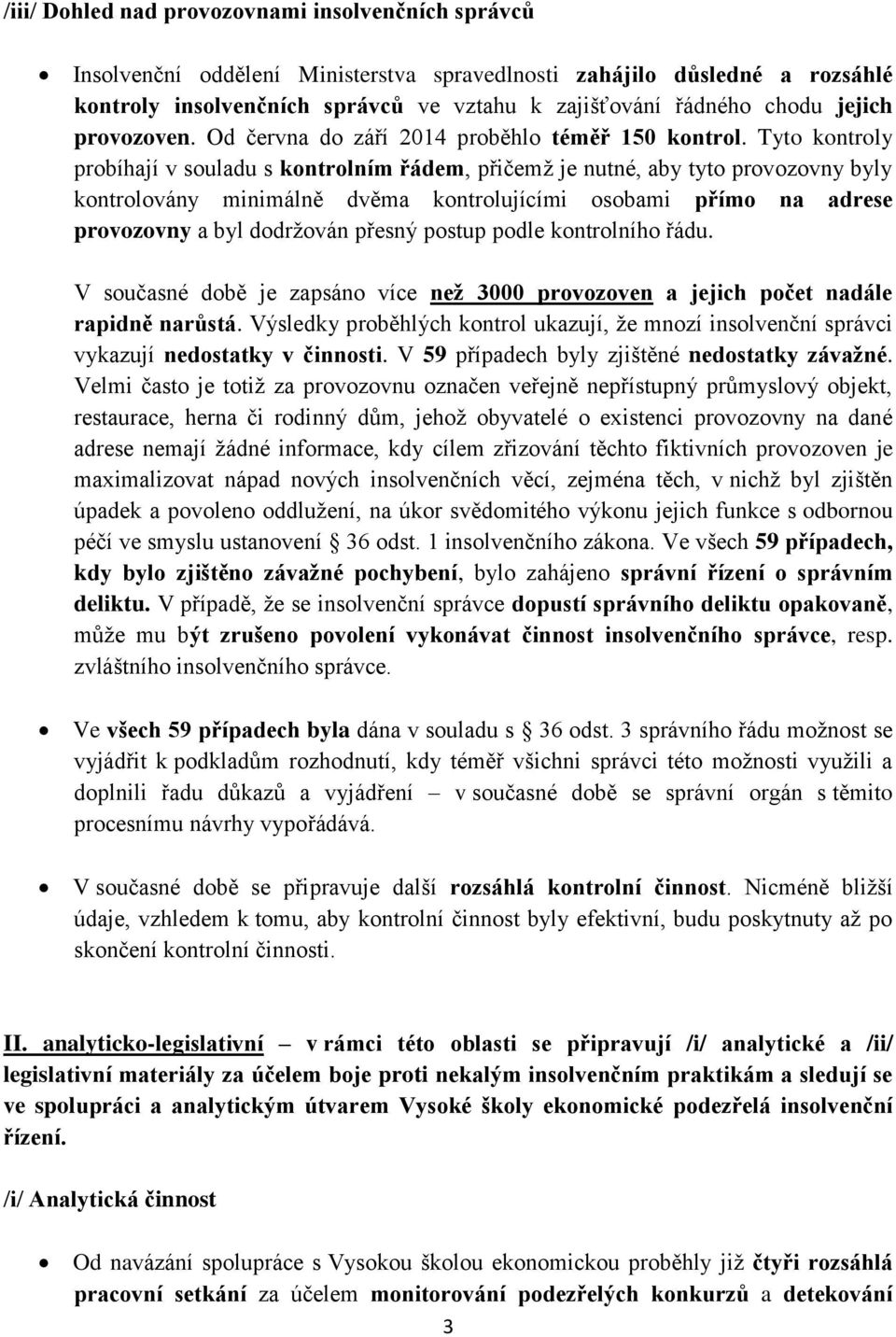 Tyto kontroly probíhají v souladu s kontrolním řádem, přičemž je nutné, aby tyto provozovny byly kontrolovány minimálně dvěma kontrolujícími osobami přímo na adrese provozovny a byl dodržován přesný