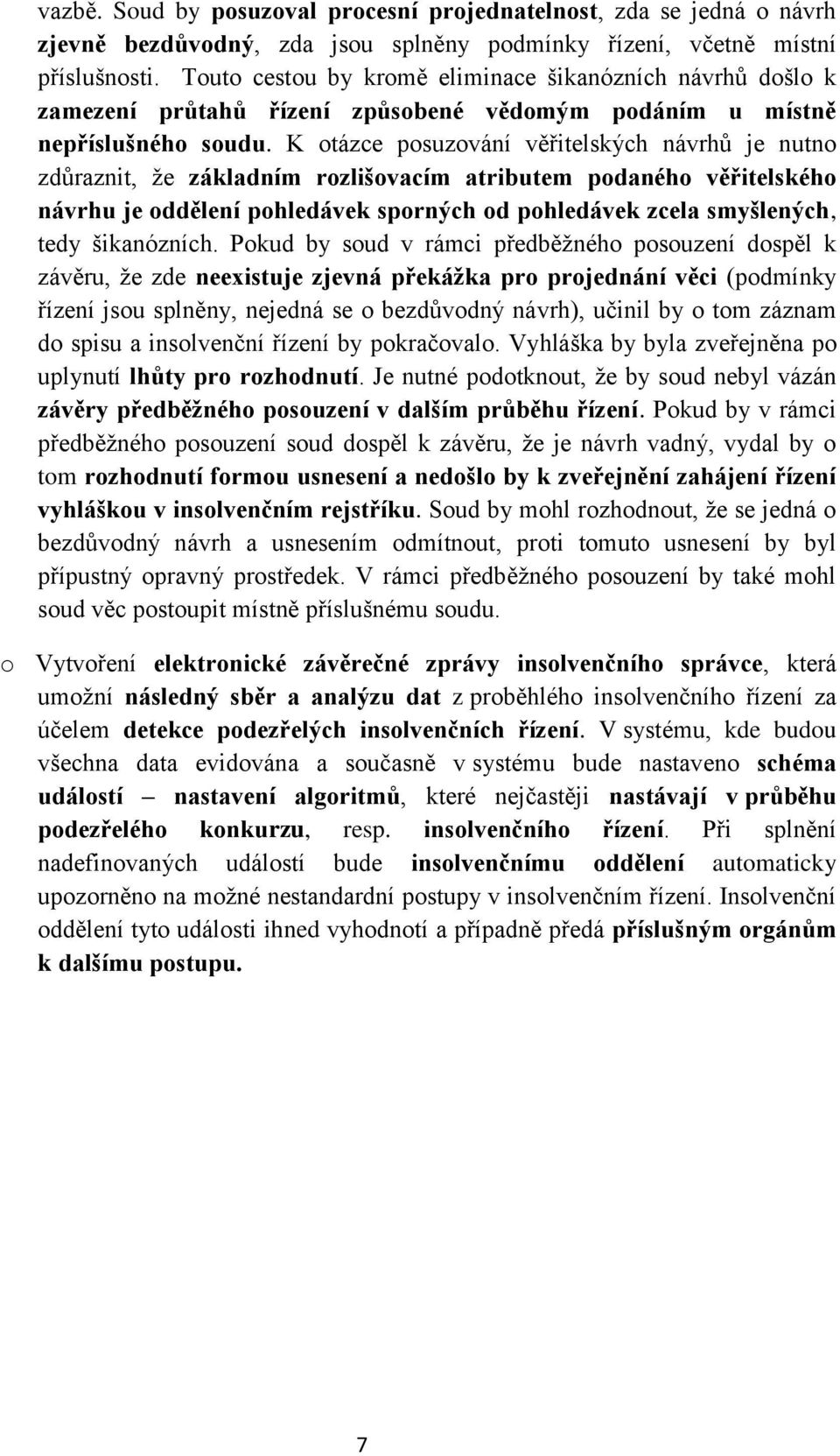 K otázce posuzování věřitelských návrhů je nutno zdůraznit, že základním rozlišovacím atributem podaného věřitelského návrhu je oddělení pohledávek sporných od pohledávek zcela smyšlených, tedy