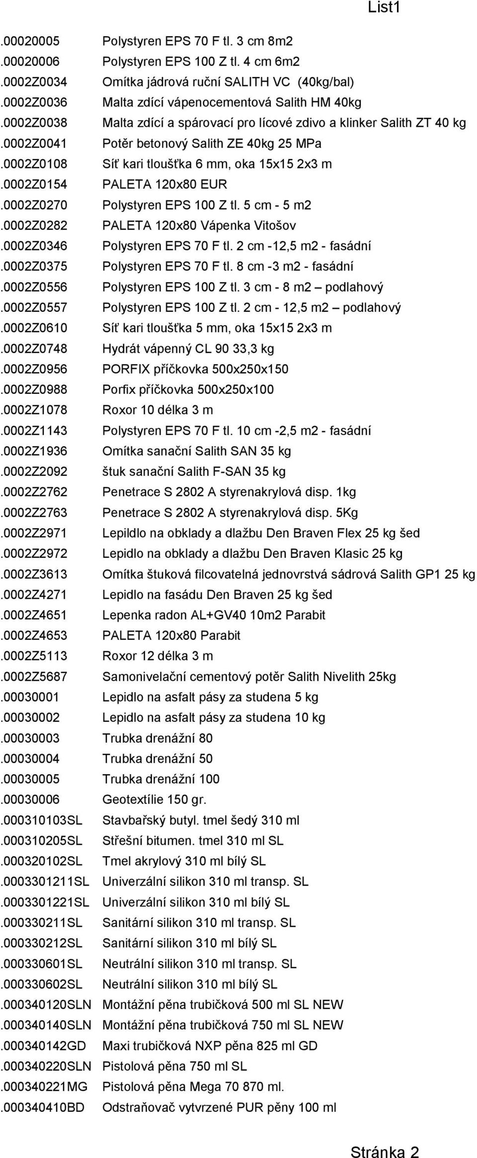 0002z0154 PALETA 120x80 EUR.0002Z0270 Polystyren EPS 100 Z tl. 5 cm - 5 m2.0002z0282 PALETA 120x80 Vápenka Vitošov.0002Z0346 Polystyren EPS 70 F tl. 2 cm -12,5 m2 - fasádní.