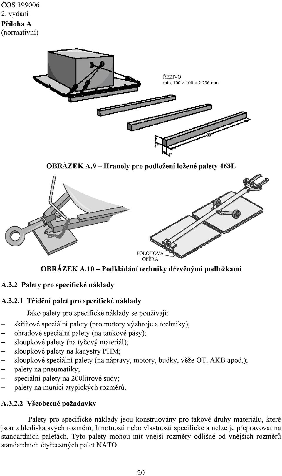 palety pro specifické náklady se používají: skříňové speciální palety (pro motory výzbroje a techniky); ohradové speciální palety (na tankové pásy); sloupkové palety (na tyčový materiál); sloupkové