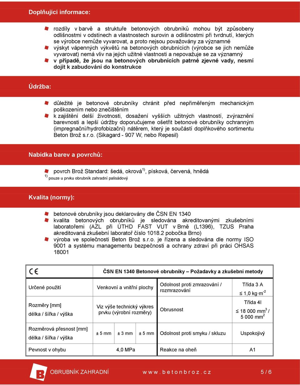 významný v případě, že jsou na betonových obrubnících patrné zjevné vady, nesmí dojít k zabudování do konstrukce Údržba: důležité je betonové obrubníky chránit před nepřiměřeným mechanickým