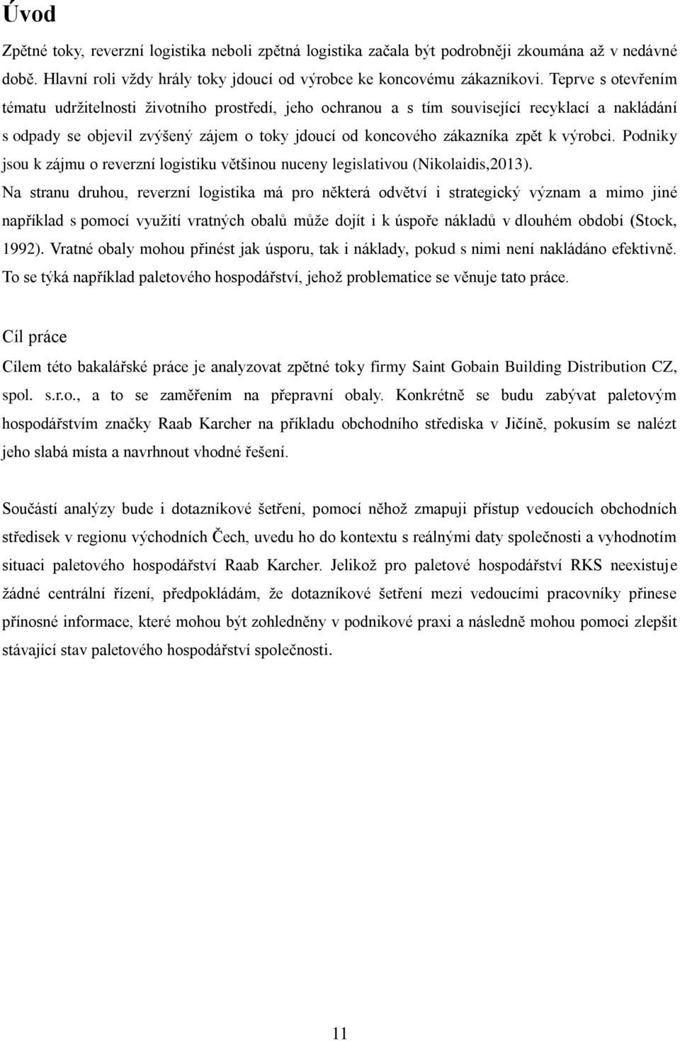 výrobci. Podniky jsou k zájmu o reverzní logistiku většinou nuceny legislativou (Nikolaidis,2013).