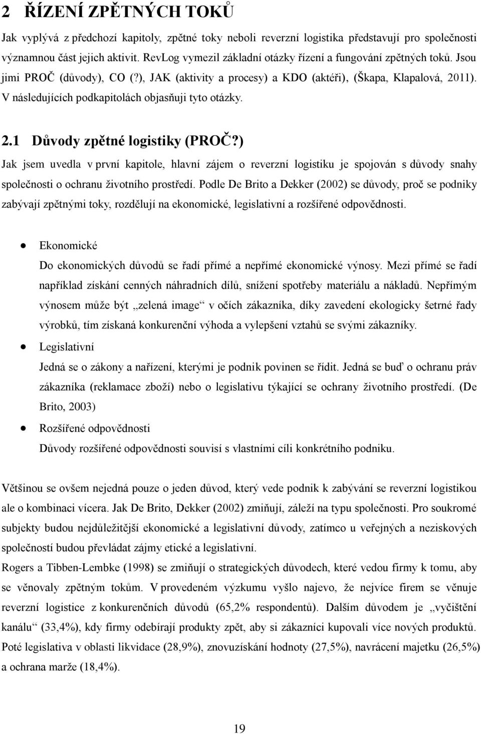 V následujících podkapitolách objasňuji tyto otázky. 2.1 Důvody zpětné logistiky (PROČ?