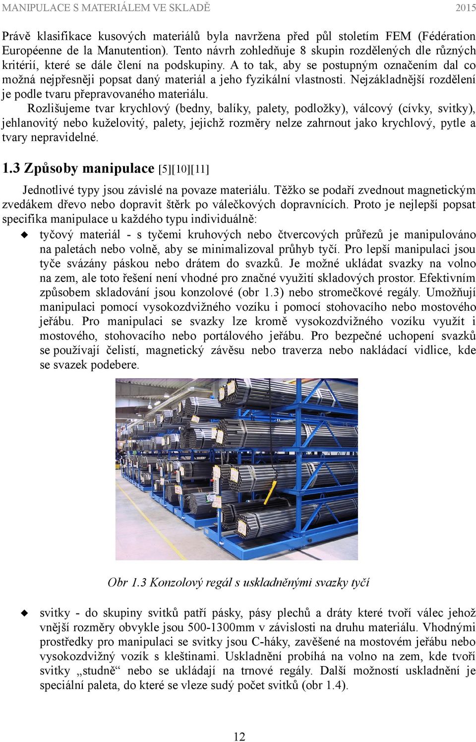 A to tak, aby se postupným označením dal co možná nejpřesněji popsat daný materiál a jeho fyzikální vlastnosti. Nejzákladnější rozdělení je podle tvaru přepravovaného materiálu.