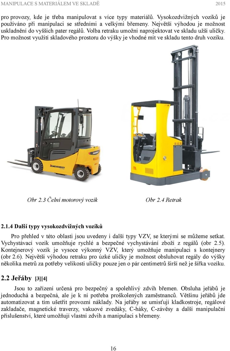 Pro možnost využití skladového prostoru do výšky je vhodné mít ve skladu tento druh vozíku. Obr.3 Čelní motorový vozík Obr.4 Retrak.1.