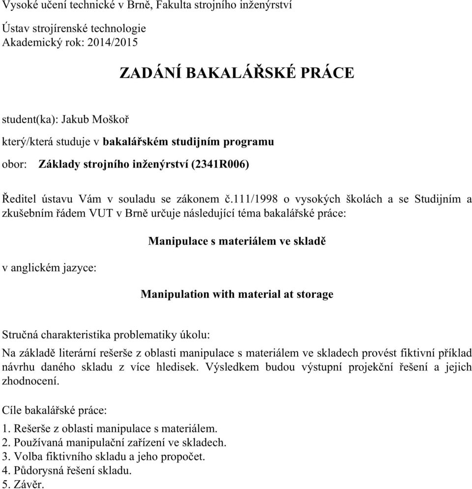 111/1998 o vysokých školách a se Studijním a zkušebním řádem VUT v Brně určuje následující téma bakalářské práce: v anglickém jazyce: Manipulace s materiálem ve skladě Manipulation with material at