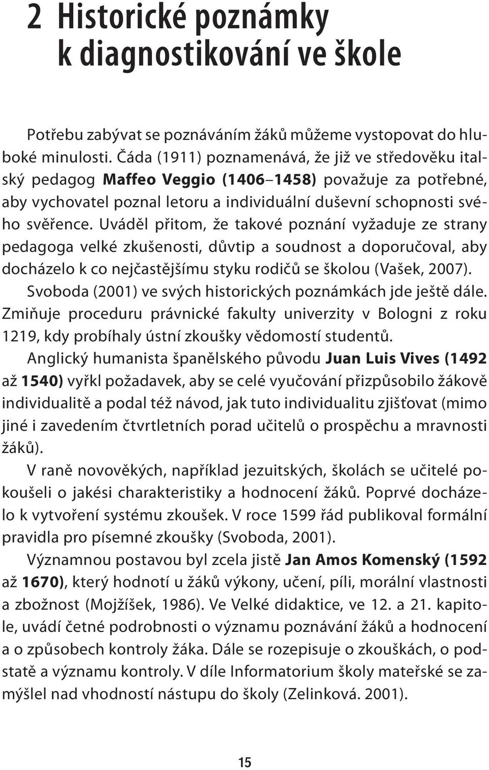 Uváděl přitom, že takové poznání vyžaduje ze strany pedagoga velké zkušenosti, důvtip a soudnost a doporučoval, aby docházelo k co nejčastějšímu styku rodičů se školou (Vašek, 2007).