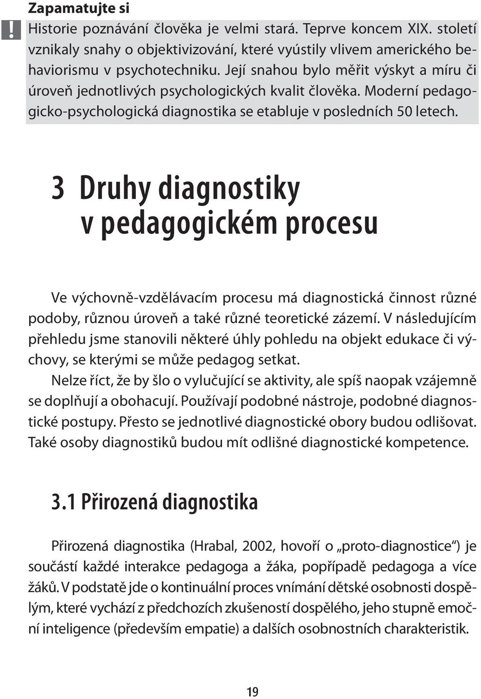 3 Druhy diagnostiky v pedagogickém procesu Ve výchovně-vzdělávacím procesu má diagnostická činnost různé podoby, různou úroveň a také různé teoretické zázemí.