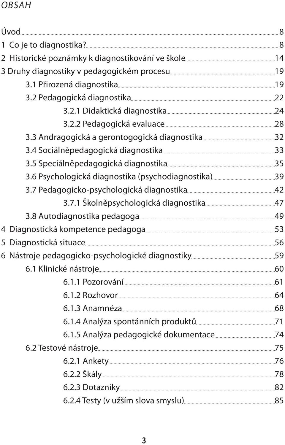 6 Psychologická diagnostika (psychodiagnostika) 39 3.7 Pedagogicko-psychologická diagnostika 42 3.7.1 Školněpsychologická diagnostika 47 3.