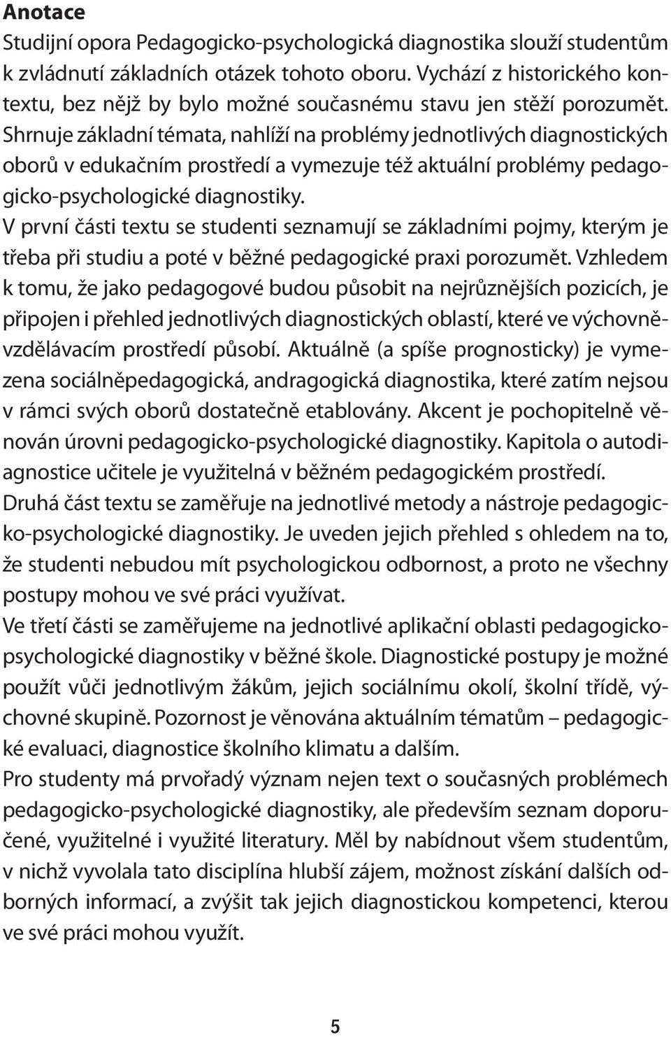 Shrnuje základní témata, nahlíží na problémy jednotlivých diagnostických oborů v edukačním prostředí a vymezuje též aktuální problémy pedagogicko-psychologické diagnostiky.