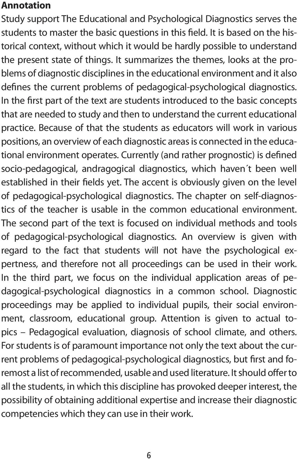 It summarizes the themes, looks at the problems of diagnostic disciplines in the educational environment and it also defines the current problems of pedagogical-psychological diagnostics.