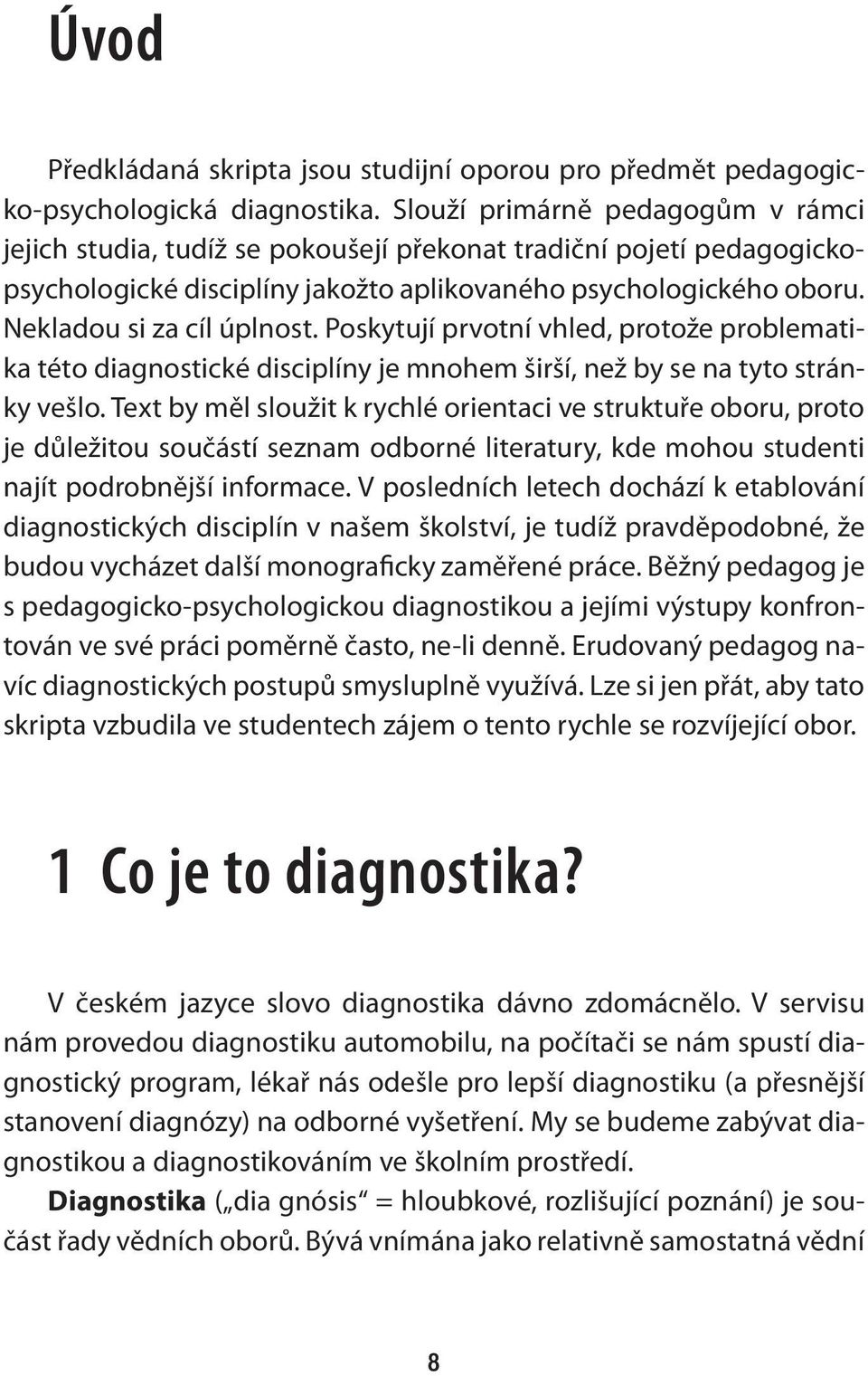 Poskytují prvotní vhled, protože problematika této diagnostické disciplíny je mnohem širší, než by se na tyto stránky vešlo.