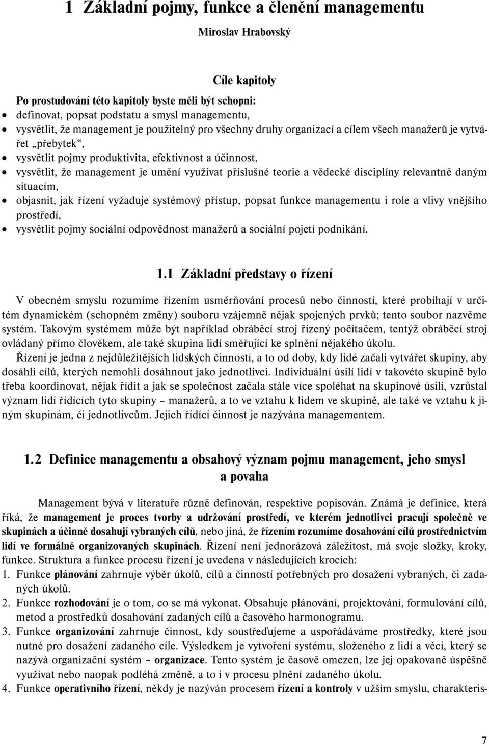 příslušné teorie a vědecké disciplíny relevantně daným situacím, objasnit, jak řízení vyžaduje systémový přístup, popsat funkce managementu i role a vlivy vnějšího prostředí, vysvětlit pojmy sociální