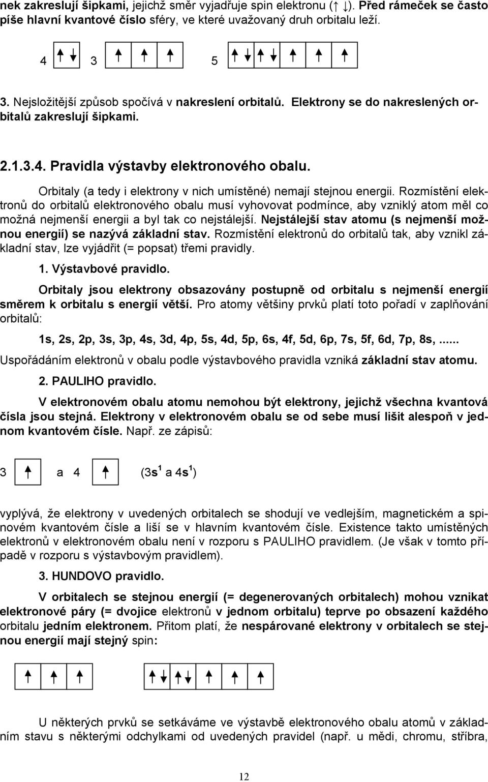 Orbitaly (a tedy i elektrony v nich umístěné) nemají stejnou energii.