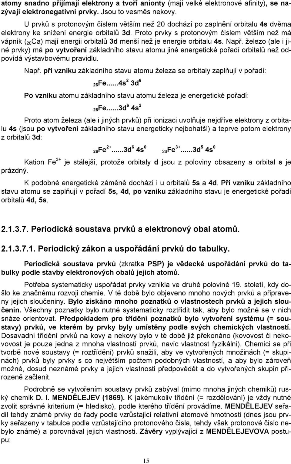 Proto prvky s protonovým číslem větším než má vápník ( 20 Ca) mají energii orbitalů 3d menší než je energie orbitalu 4s. Např.