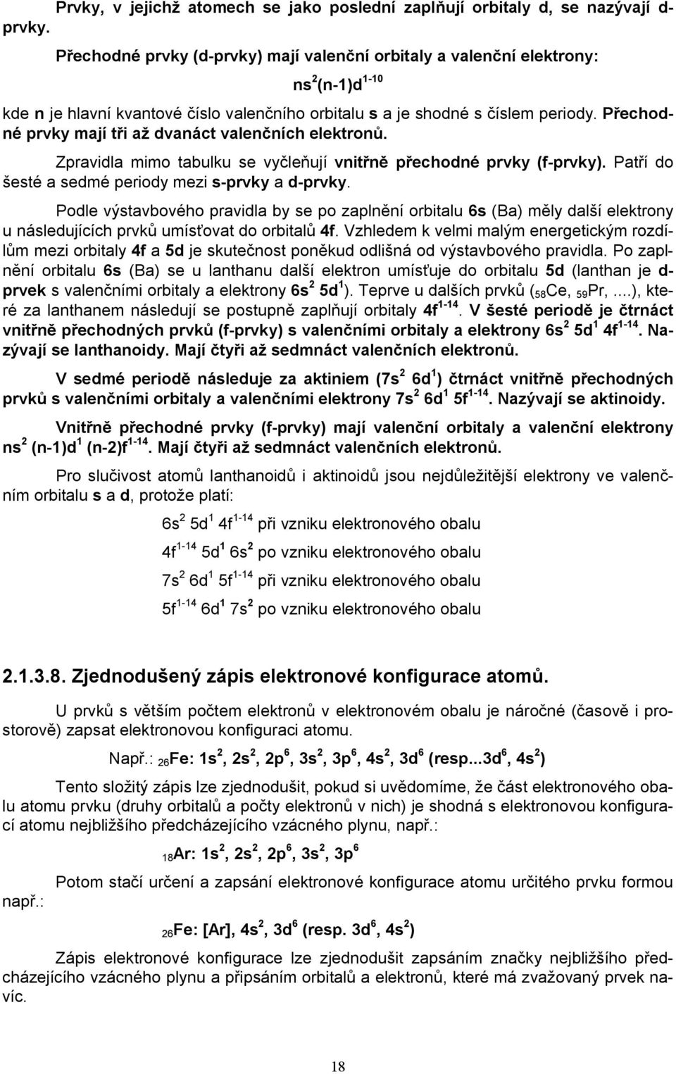 Přechodné prvky mají tři až dvanáct valenčních elektronů. Zpravidla mimo tabulku se vyčleňují vnitřně přechodné prvky (f-prvky). Patří do šesté a sedmé periody mezi s-prvky a d-prvky.