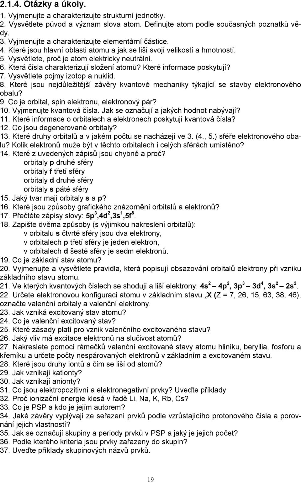 Která čísla charakterizují složení atomů? Které informace poskytují? 7. Vysvětlete pojmy izotop a nuklid. 8. Které jsou nejdůležitější závěry kvantové mechaniky týkající se stavby elektronového obalu?