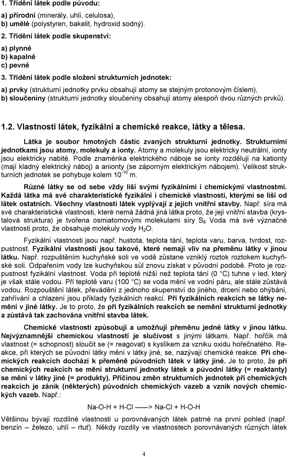 alespoň dvou různých prvků). 1.2. Vlastnosti látek, fyzikální a chemické reakce, látky a tělesa. Látka je soubor hmotných částic zvaných strukturní jednotky.