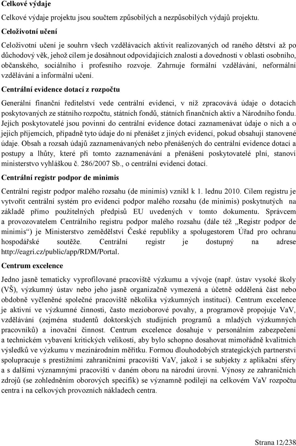 osobního, občanského, sociálního i profesního rozvoje. Zahrnuje formální vzdělávání, neformální vzdělávání a informální učení.