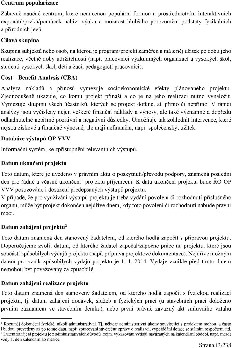 pracovníci výzkumných organizací a vysokých škol, studenti vysokých škol, děti a žáci, pedagogičtí pracovníci).