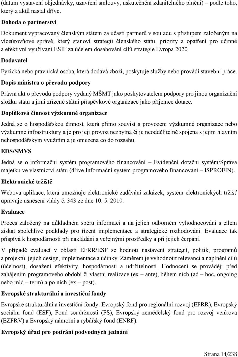 účinné a efektivní využívání ESIF za účelem dosahování cílů strategie Evropa 2020. Dodavatel Fyzická nebo právnická osoba, která dodává zboží, poskytuje služby nebo provádí stavební práce.