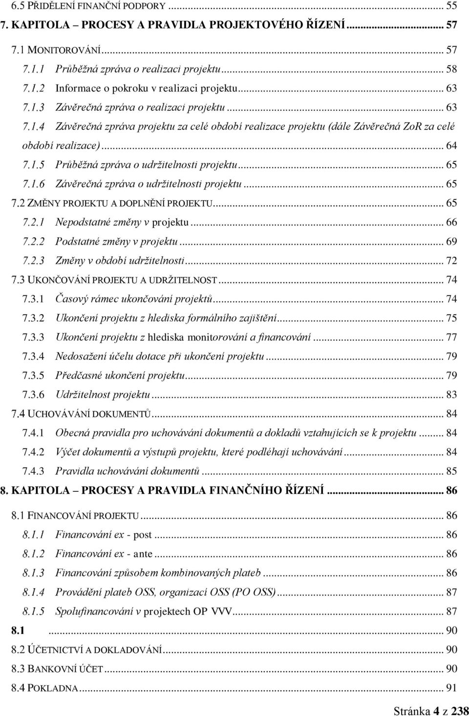 .. 64 Průběžná zpráva o udržitelnosti projektu... 65 Závěrečná zpráva o udržitelnosti projektu... 65 ZMĚNY PROJEKTU A DOPLNĚNÍ PROJEKTU... 65 Nepodstatné změny v projektu.