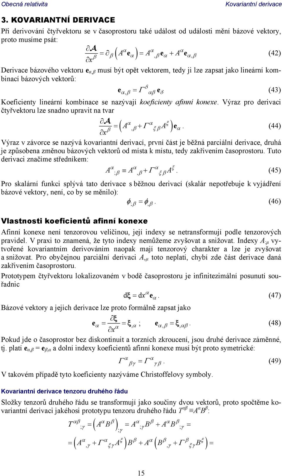 vektorem, tedy ji lze zapsat jako lineární kombinací bázových vektorů: e, e (43) Koeficienty lineární kombinace se nazývají koeficienty afinní konexe.