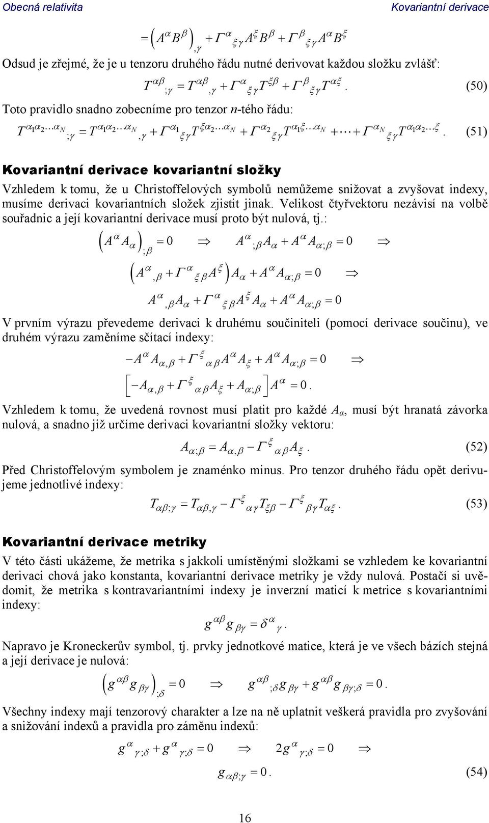 (51) Kovariantní derivace kovariantní složky Vzhledem k tomu, že u Christoffelových symbolů nemůžeme snižovat a zvyšovat indexy, musíme derivaci kovariantních složek zjistit jinak.
